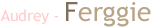 Audrey - Ferggie